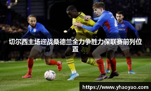 切尔西主场迎战桑德兰全力争胜力保联赛前列位置