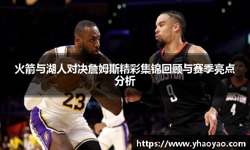 火箭与湖人对决詹姆斯精彩集锦回顾与赛季亮点分析