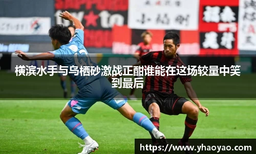 横滨水手与乌栖砂激战正酣谁能在这场较量中笑到最后